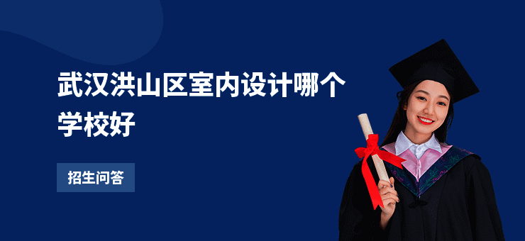 武汉洪山区室内设计哪个学校好